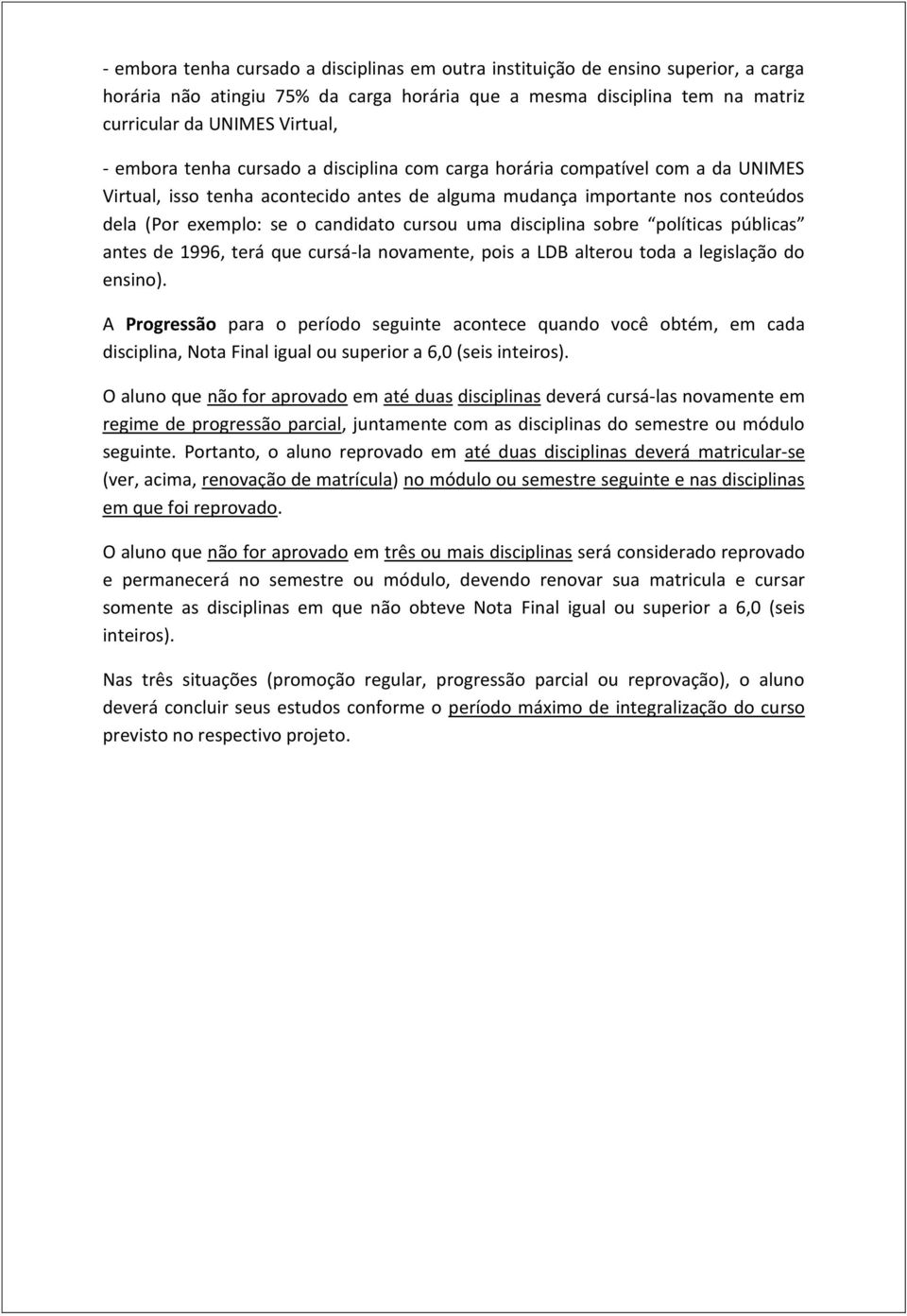 uma disciplina sobre políticas públicas antes de 1996, terá que cursá-la novamente, pois a LDB alterou toda a legislação do ensino).