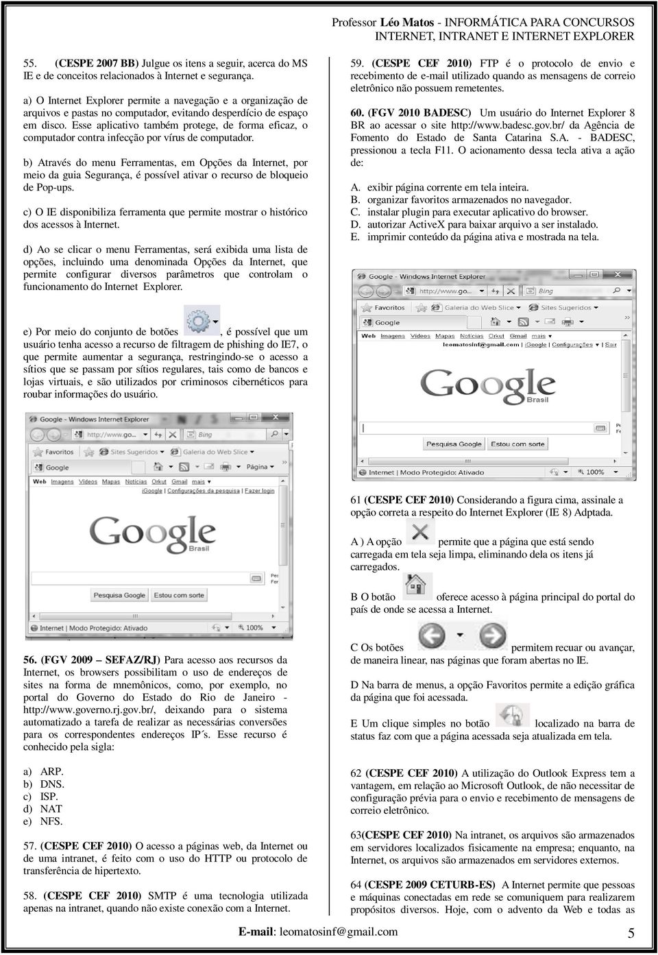 Esse aplicativo também protege, de forma eficaz, o computador contra infecção por vírus de computador.