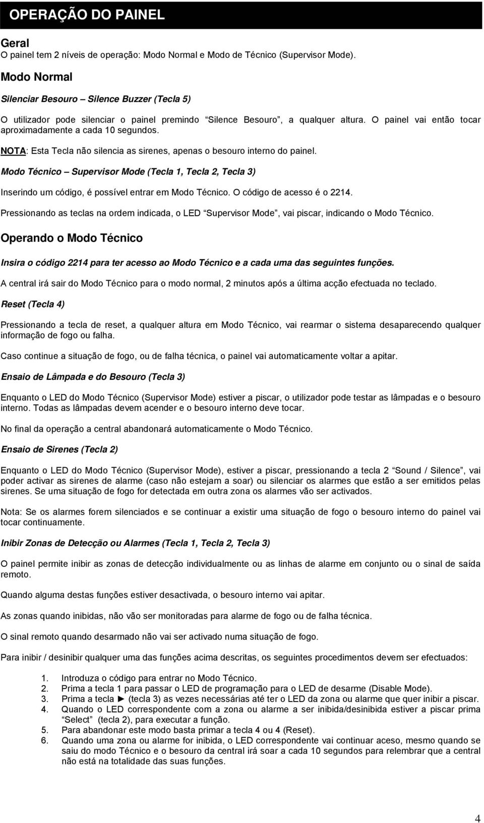 NOTA: Esta Tecla não silencia as sirenes, apenas o besouro interno do painel. Modo Técnico Supervisor Mode (Tecla 1, Tecla 2, Tecla 3) Inserindo um código, é possível entrar em Modo Técnico.