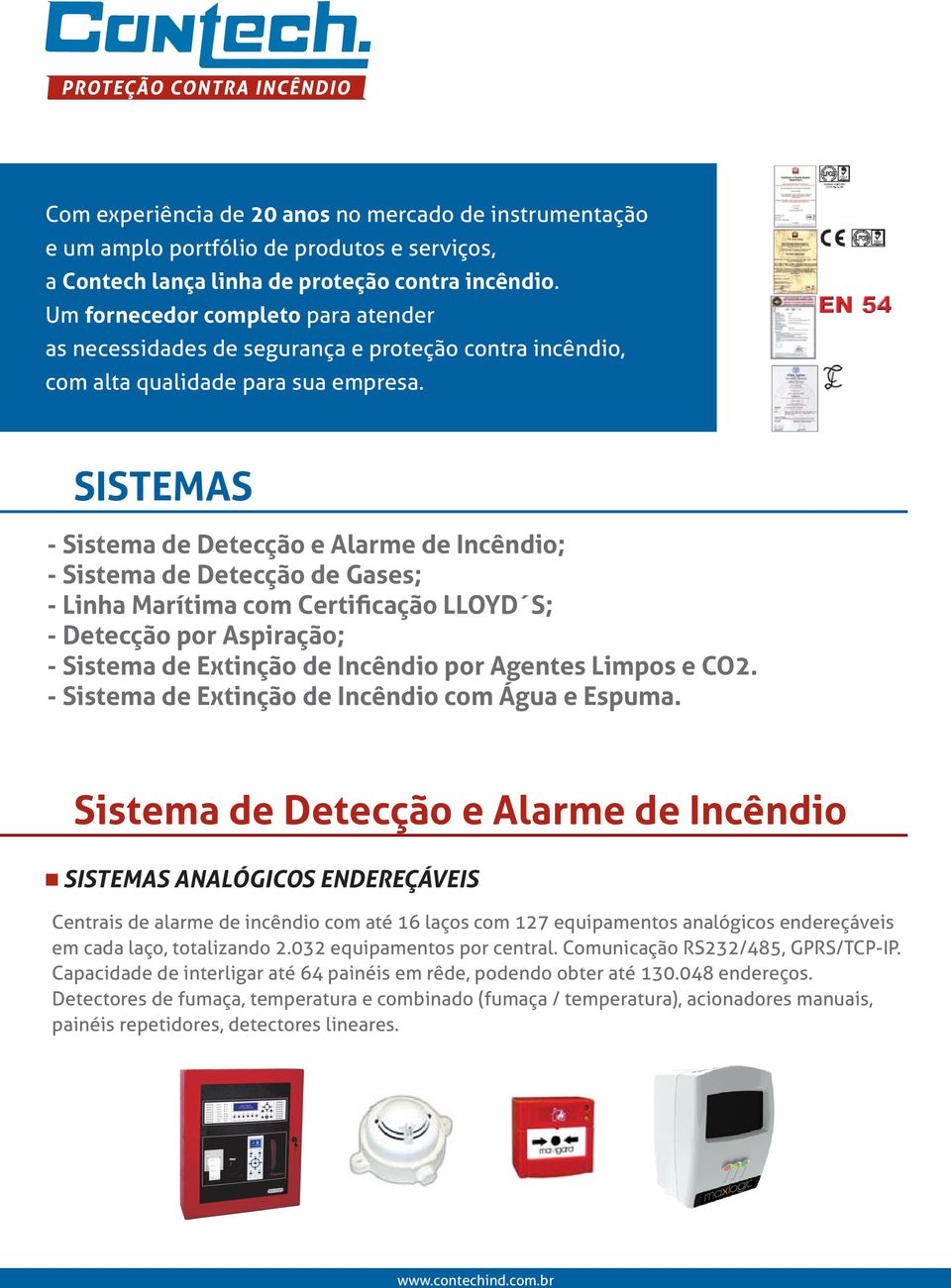 SISTEMAS - Sistema de Detecção e Alarme de Incêndio; - Sistema de Detecção de Gases; - Linha Marítima com Certificação LLOYD S; - Detecção por Aspiração; - Sistema de Extinção de Incêndio por Agentes