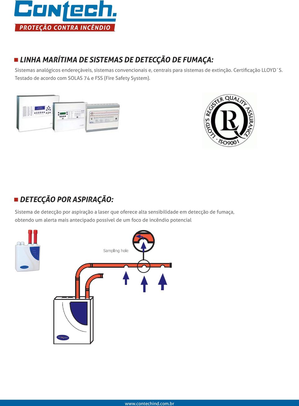 Testado de acordo com SOLAS 74 e FSS (Fire Safety System).