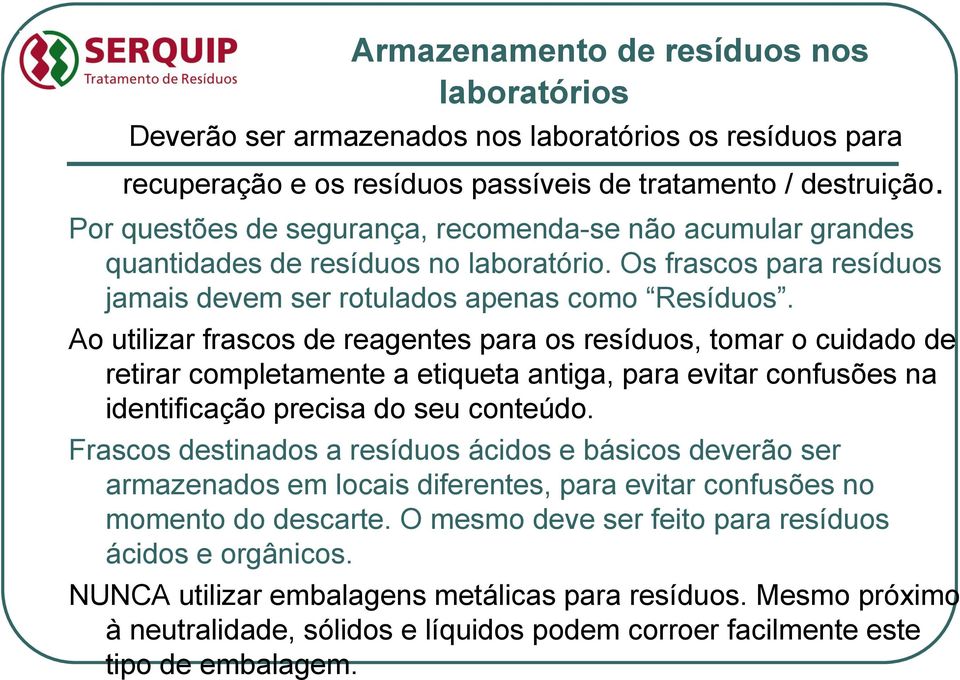 Ao utilizar frascos de reagentes para os resíduos, tomar o cuidado de retirar completamente a etiqueta antiga, para evitar confusões na identificação precisa do seu conteúdo.