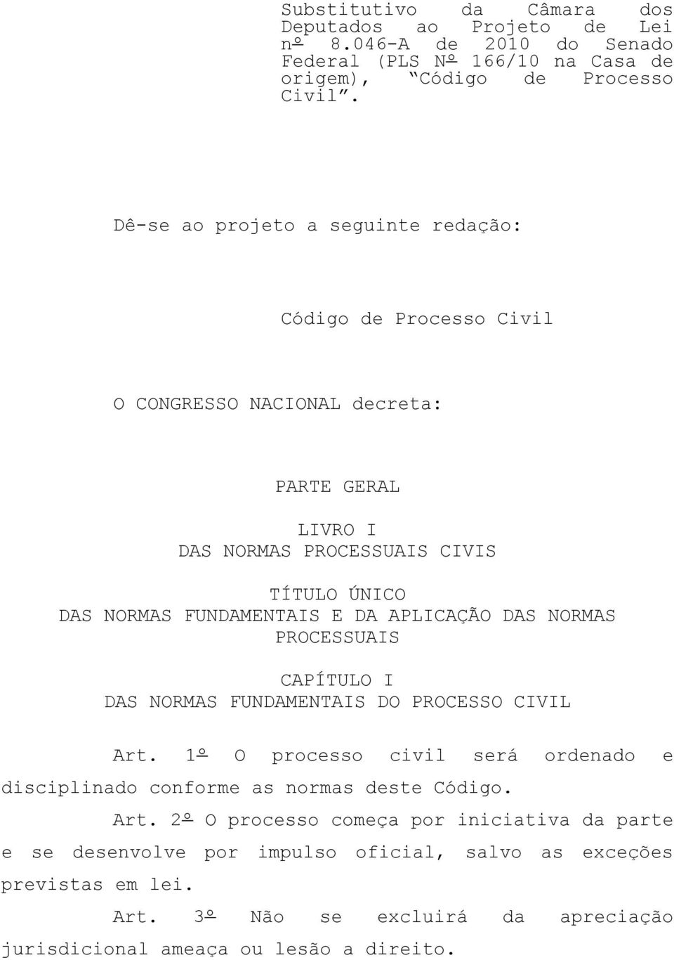 E DA APLICAÇÃO DAS NORMAS PROCESSUAIS CAPÍTULO I DAS NORMAS FUNDAMENTAIS DO PROCESSO CIVIL Art. 1º O processo civil será ordenado e disciplinado conforme as normas deste Código.