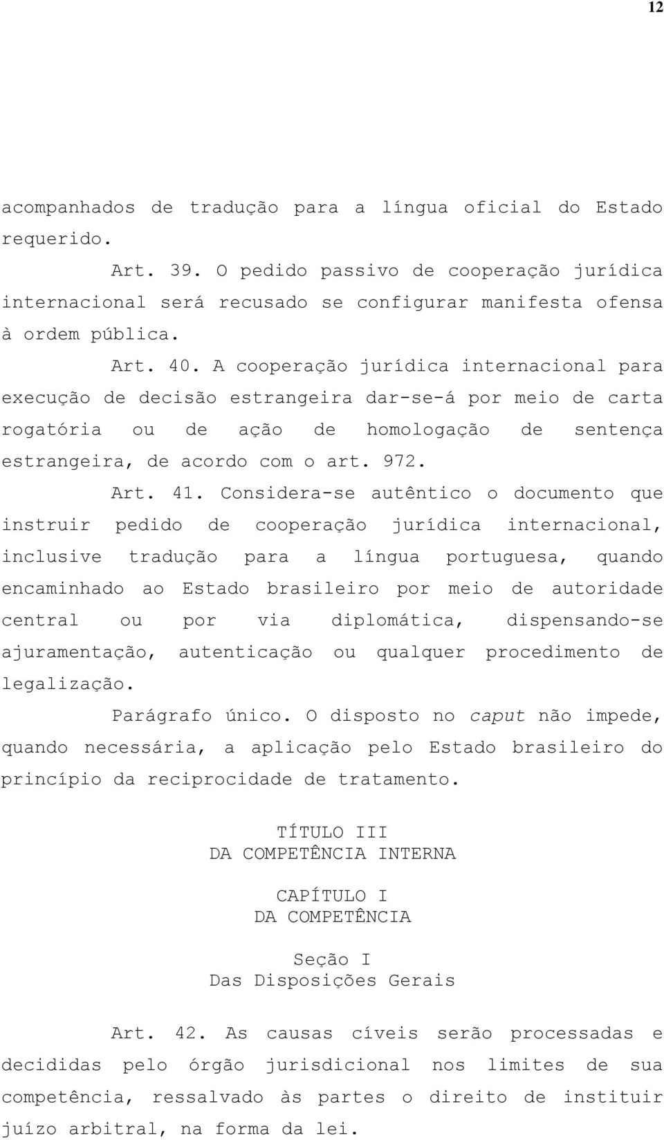 Considera-se autêntico o documento que instruir pedido de cooperação jurídica internacional, inclusive tradução para a língua portuguesa, quando encaminhado ao Estado brasileiro por meio de