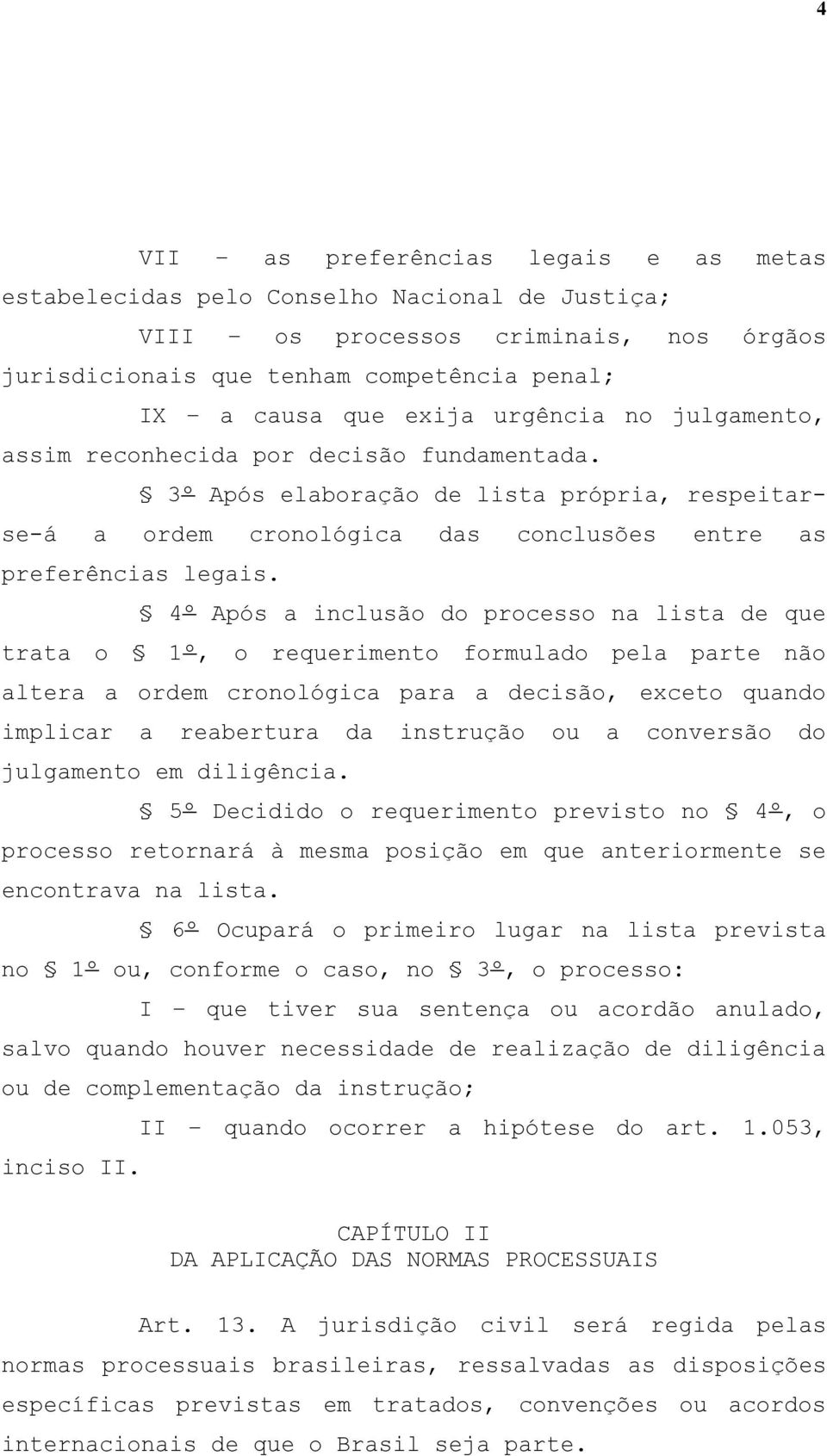 4º Após a inclusão do processo na lista de que trata o 1º, o requerimento formulado pela parte não altera a ordem cronológica para a decisão, exceto quando implicar a reabertura da instrução ou a