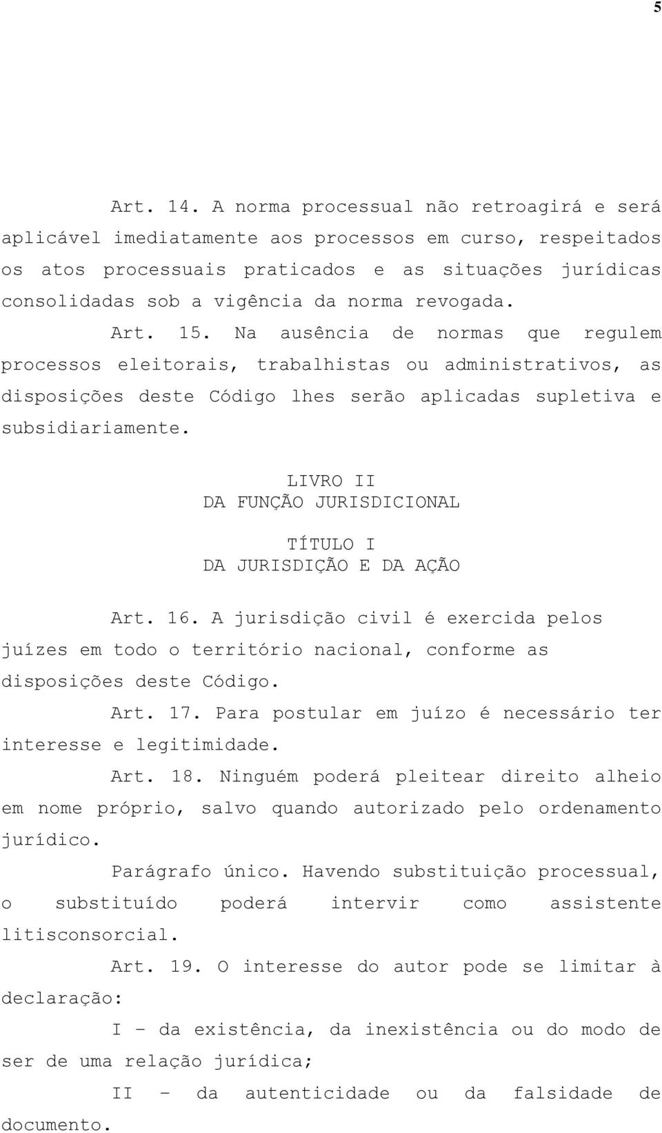 revogada. Art. 15. Na ausência de normas que regulem processos eleitorais, trabalhistas ou administrativos, as disposições deste Código lhes serão aplicadas supletiva e subsidiariamente.