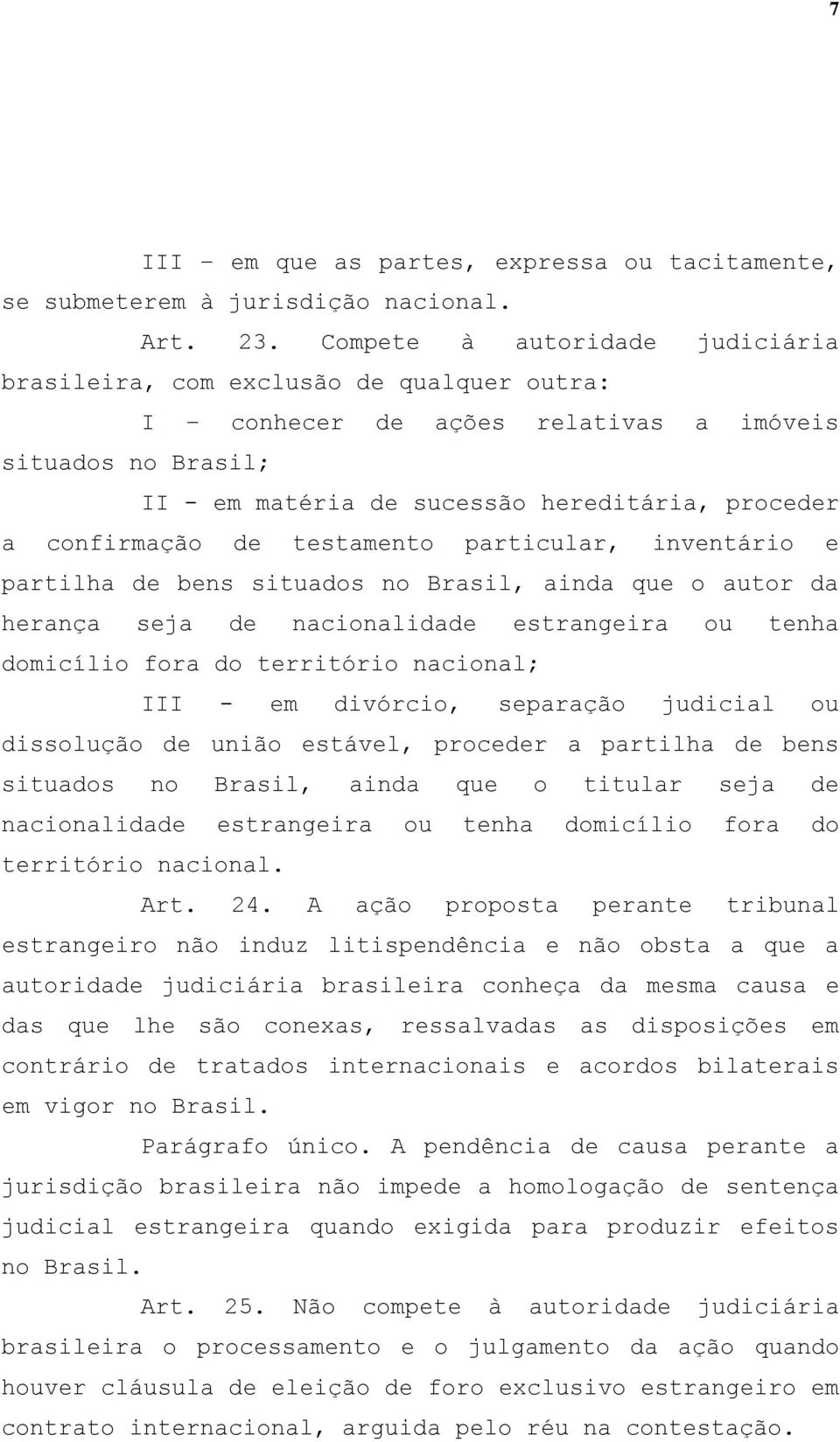 de testamento particular, inventário e partilha de bens situados no Brasil, ainda que o autor da herança seja de nacionalidade estrangeira ou tenha domicílio fora do território nacional; III - em