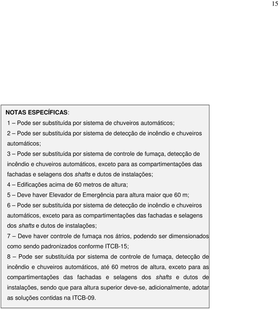 metros de altura; 5 Deve haver Elevador de para altura maior que 60 m; 6 Pode ser substituída por sistema de detecção de incêndio e chuveiros automáticos, exceto para as compartimentações das
