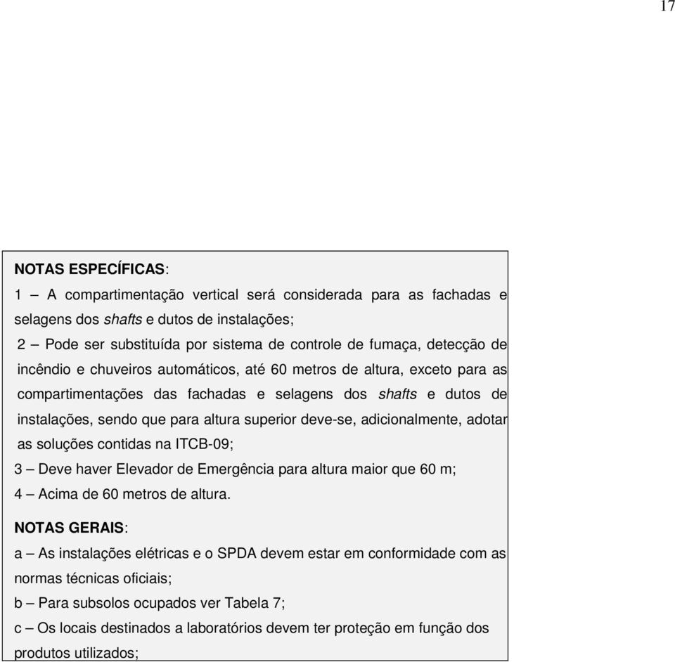 deve-se, adicionalmente, adotar as soluções contidas na ITCB-09; 3 Deve haver Elevador de para altura maior que 60 m; 4 Acima de 60 metros de altura.