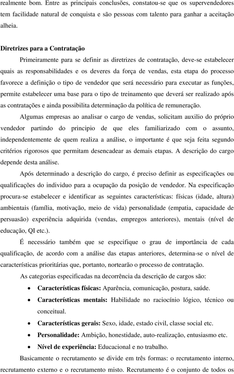 favorece a definição o tipo de vendedor que será necessário para executar as funções, permite estabelecer uma base para o tipo de treinamento que deverá ser realizado após as contratações e ainda