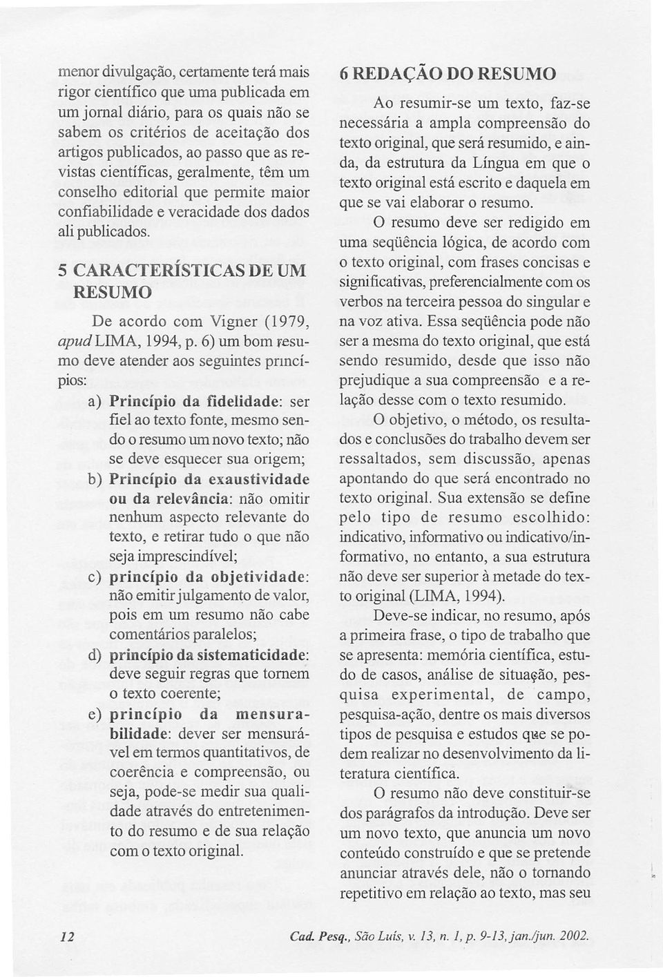 5 CARACTERÍSTICAS DE UM RESUMO De acordo com Vigner (1979, apud LIMA, 1994, p.