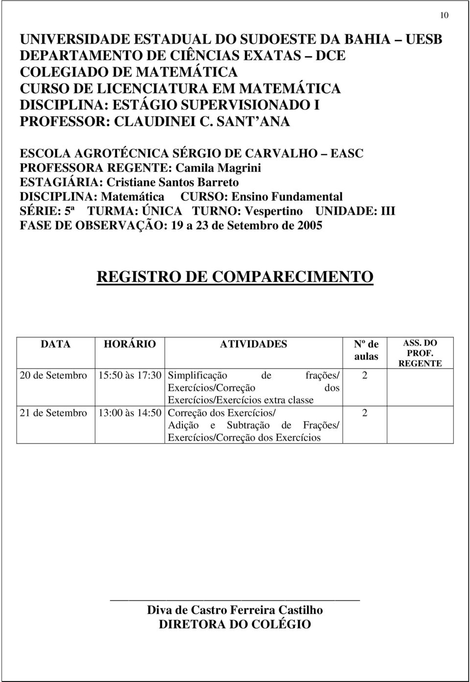 SANT ANA ESCOLA AGROTÉCNICA SÉRGIO DE CARVALHO EASC PROFESSORA REGENTE: Camila Magrini ESTAGIÁRIA: Cristiane Santos Barreto DISCIPLINA: Matemática CURSO: Ensino Fundamental SÉRIE: 5ª TURMA: ÚNICA