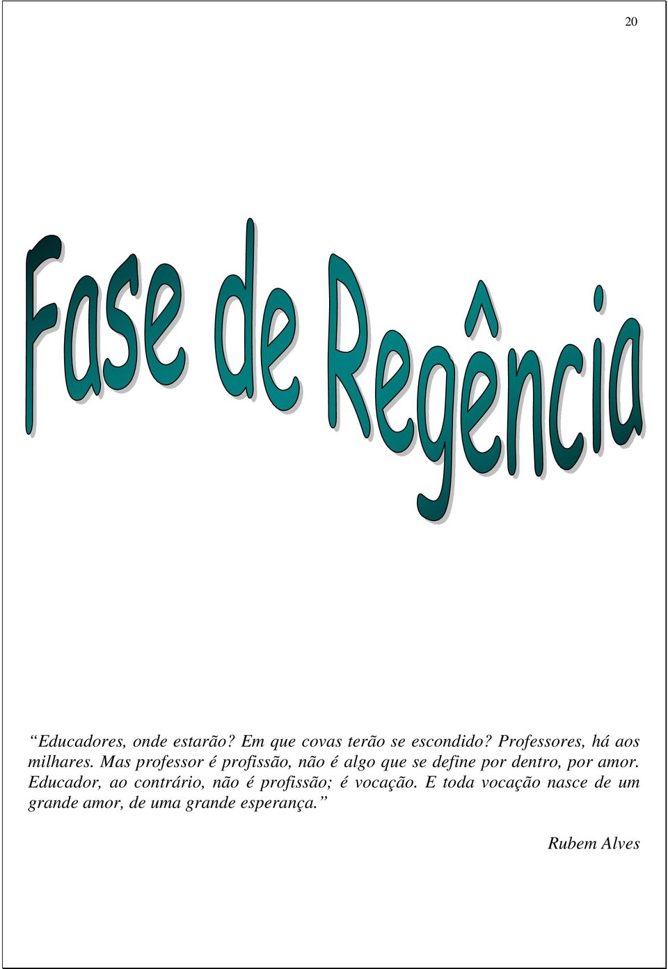 Mas professor é profissão, não é algo que se define por dentro, por amor.