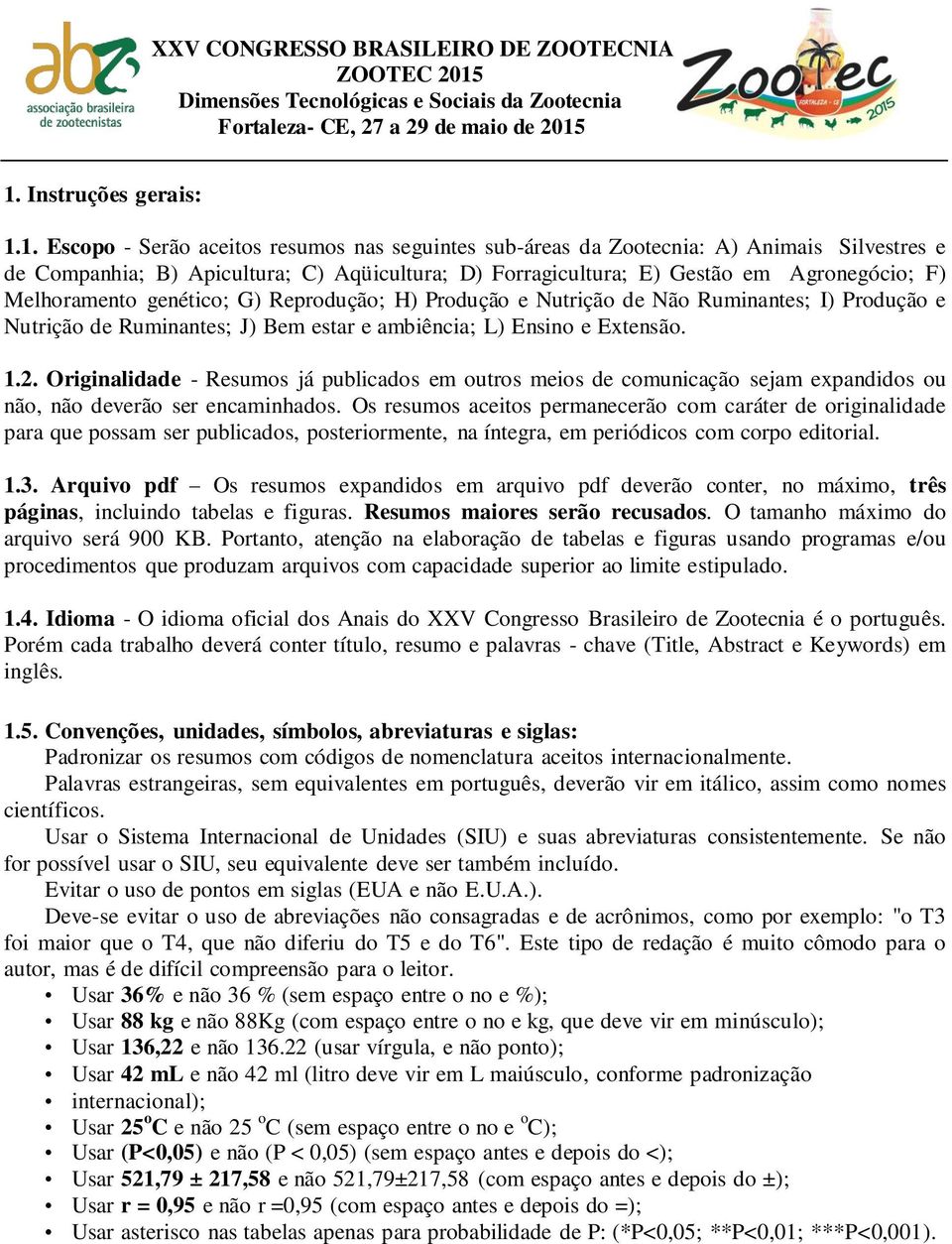 Originalidade - Resumos já publicados em outros meios de comunicação sejam expandidos ou não, não deverão ser encaminhados.