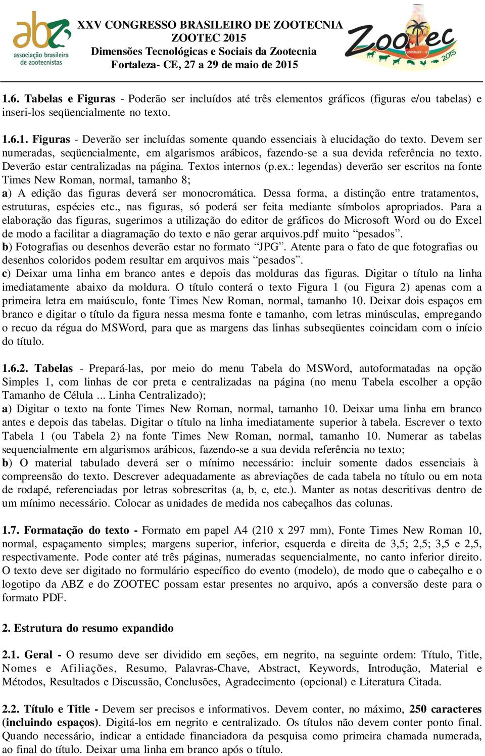 o. Deverão estar centralizadas na página. Textos internos (p.ex.: legendas) deverão ser escritos na fonte Times New Roman, normal, tamanho 8; a) A edição das figuras deverá ser monocromática.