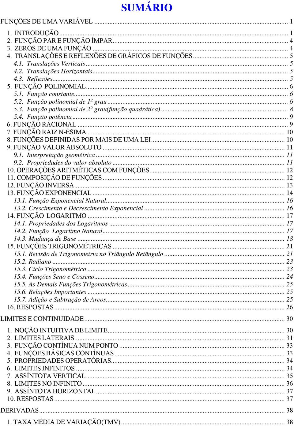 FUNÇÃO RACIONAL... 9 7. FUNÇÃO RAIZ N-ÉSIMA... 0 8. FUNÇÕES DEFINIDAS POR MAIS DE UMA LEI... 0 9. FUNÇÃO VALOR ABSOLUTO... 9.. Interpretação geométrica... 9.. Propriedades do valor absoluto... 0. OPERAÇÕES ARITMÉTICAS COM FUNÇÕES.