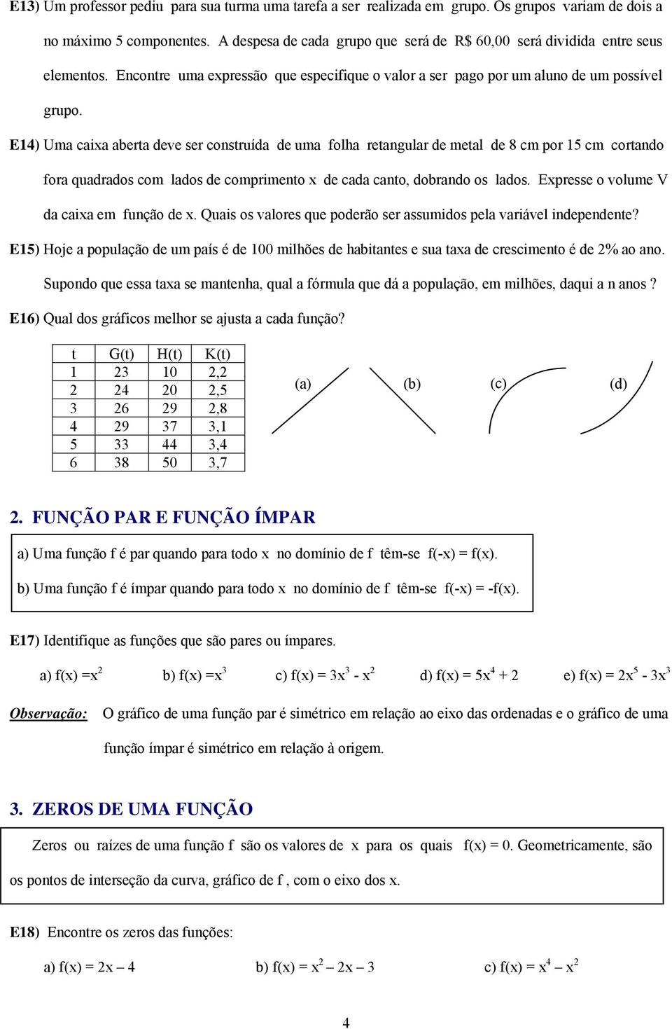 E4) Uma caia aberta deve ser construída de uma folha retangular de metal de 8 cm por 5 cm cortando fora quadrados com lados de comprimento de cada canto, dobrando os lados.