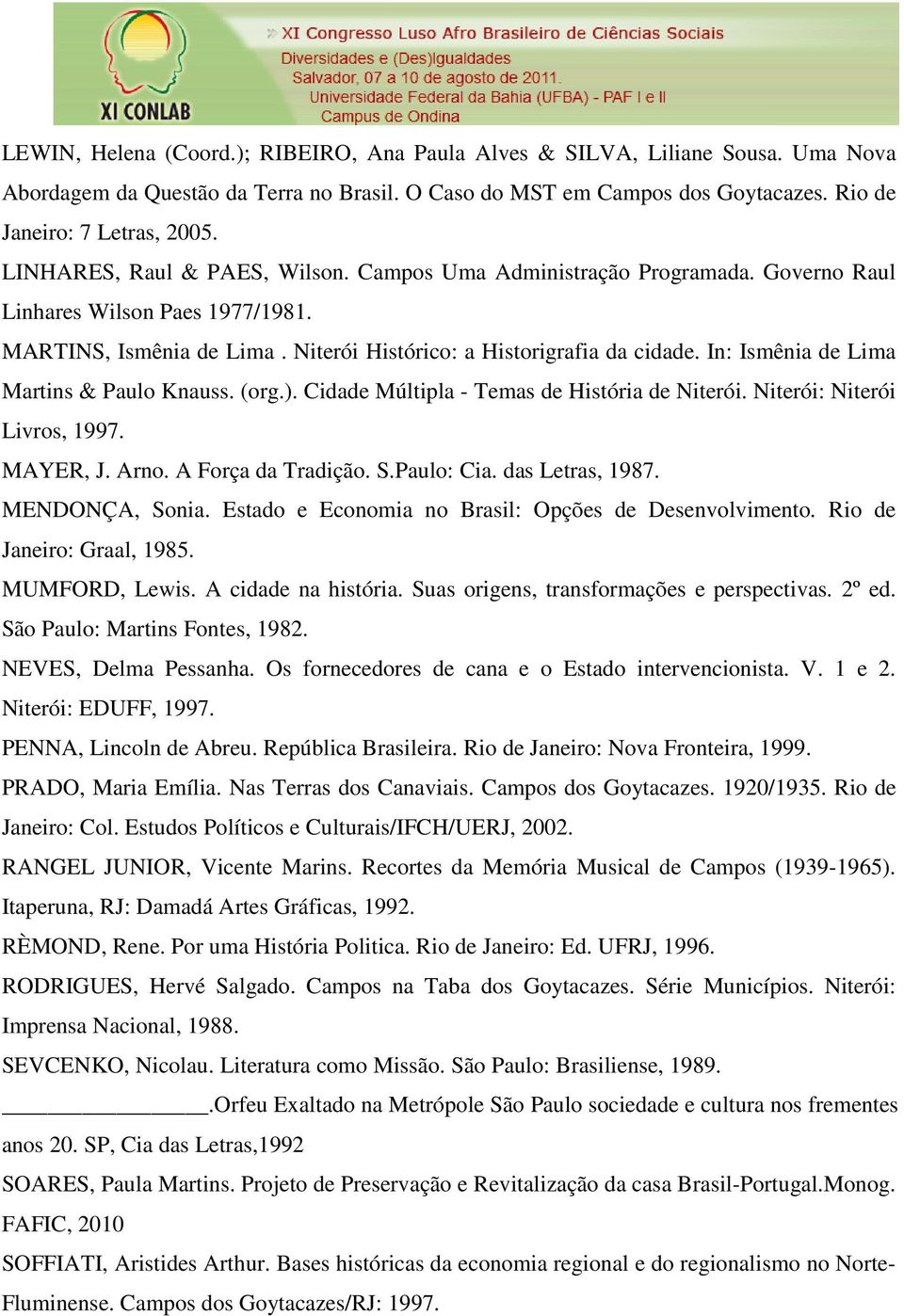 In: Ismênia de Lima Martins & Paulo Knauss. (org.). Cidade Múltipla - Temas de História de Niterói. Niterói: Niterói Livros, 1997. MAYER, J. Arno. A Força da Tradição. S.Paulo: Cia. das Letras, 1987.