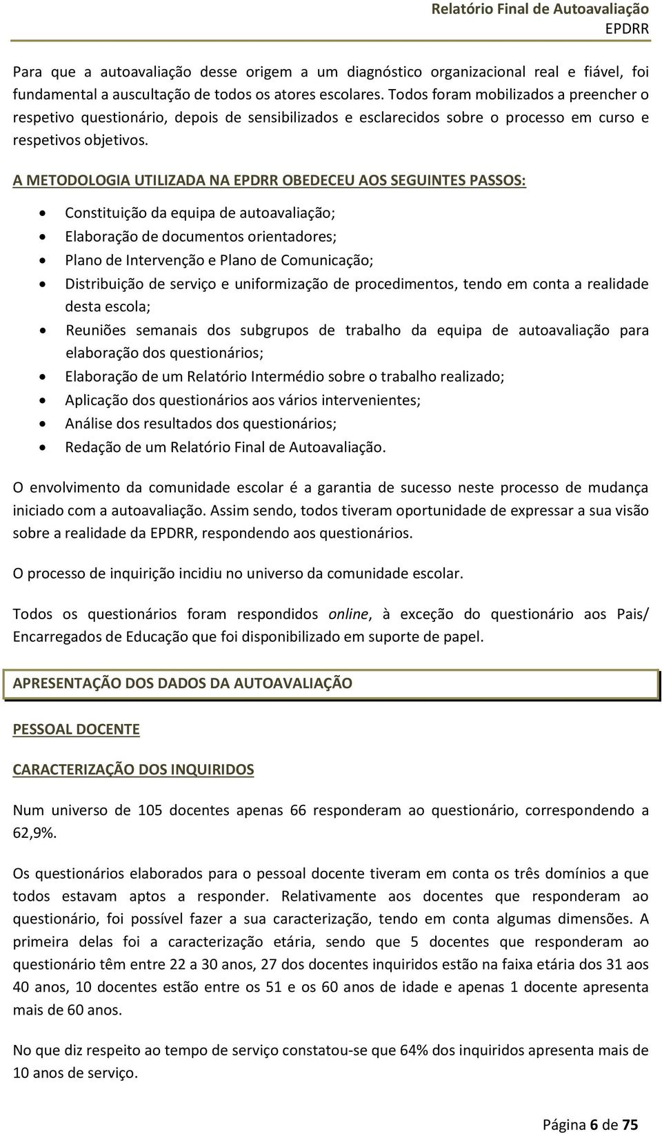 A METODOLOGIA UTILIZADA NA OBEDECEU AOS SEGUINTES PASSOS: Constituição da equipa de autoavaliação; Elaboração de documentos orientadores; Plano de Intervenção e Plano de Comunicação; Distribuição de