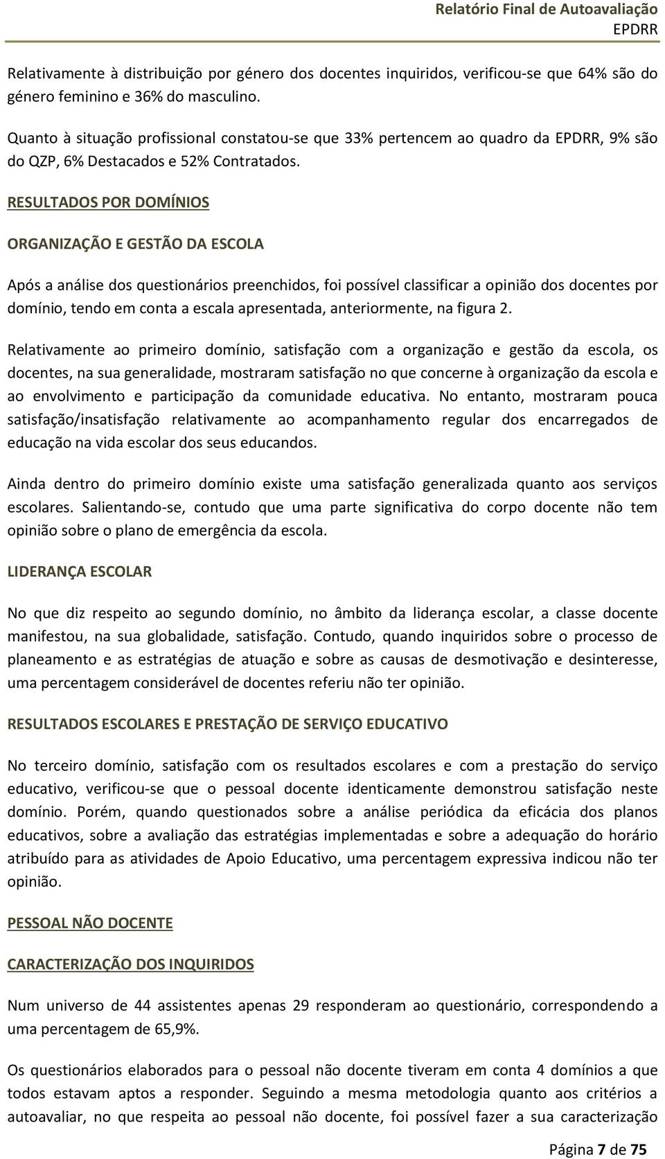 RESULTADOS POR DOMÍNIOS ORGANIZAÇÃO E GESTÃO DA ESCOLA Após a análise dos questionários preenchidos, foi possível classificar a opinião dos docentes por domínio, tendo em conta a escala apresentada,