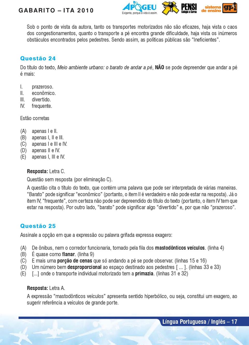 Questão 24 Do título do texto, Meio ambiente urbano: o barato de andar a pé, NÃO se pode depreender que andar a pé é mais: I. prazeroso. II. econômico. III. divertido. IV. frequente.