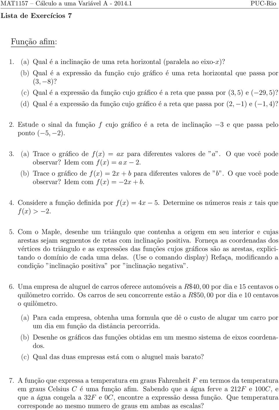 (d) Qual é a expressão da função cujo gráfico é a reta que passa por (2, 1) e ( 1, 4)? 2. Estude o sinal da função f cujo gráfico é a reta de inclinação 3 