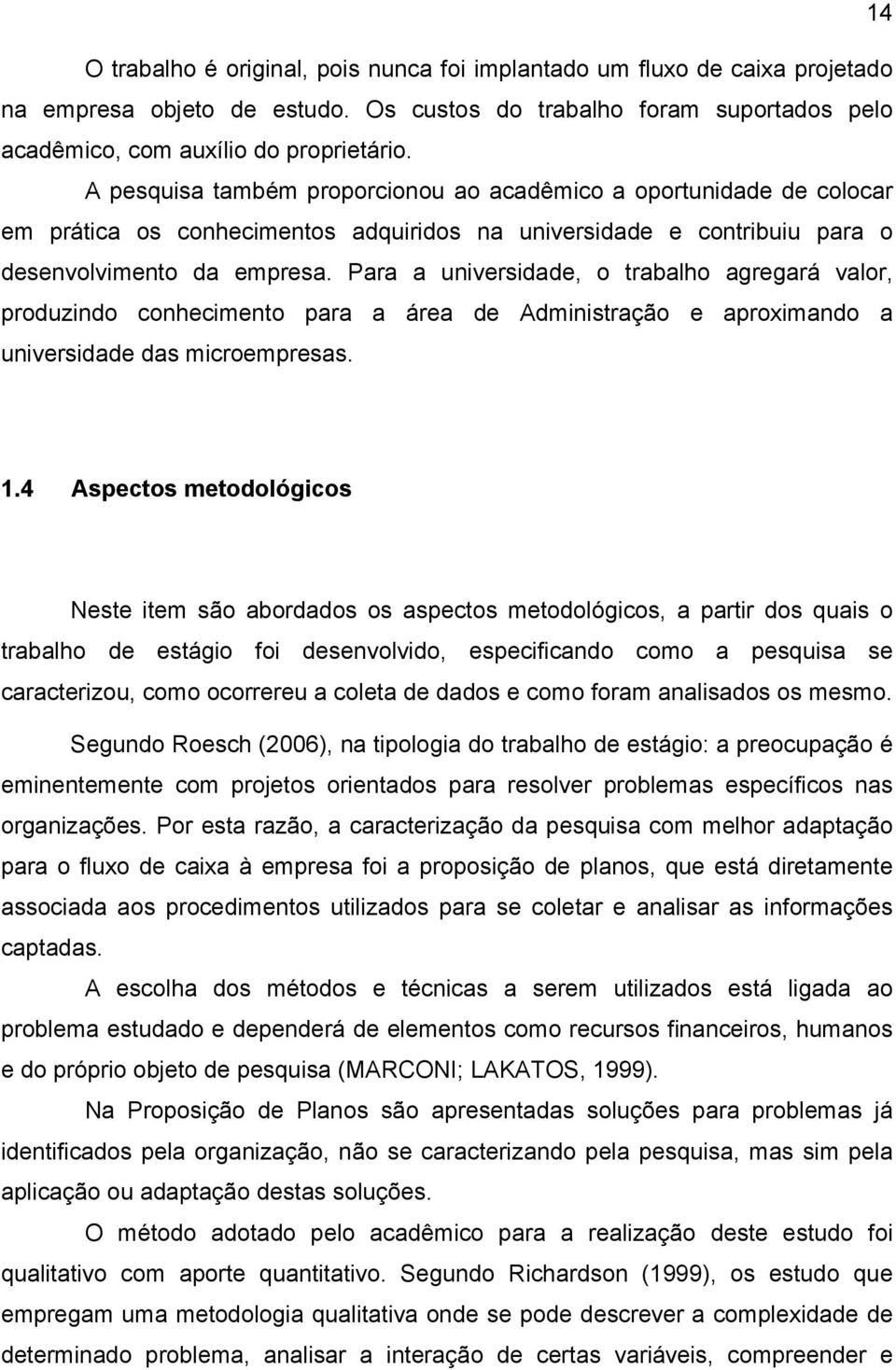 Para a universidade, o trabalho agregará valor, produzindo conhecimento para a área de Administração e aproximando a universidade das microempresas. 1.