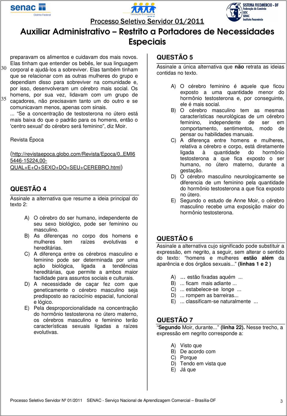 Os homens, por sua vez, lidavam com um grupo de caçadores, não precisavam tanto um do outro e se comunicavam menos, apenas com sinais.