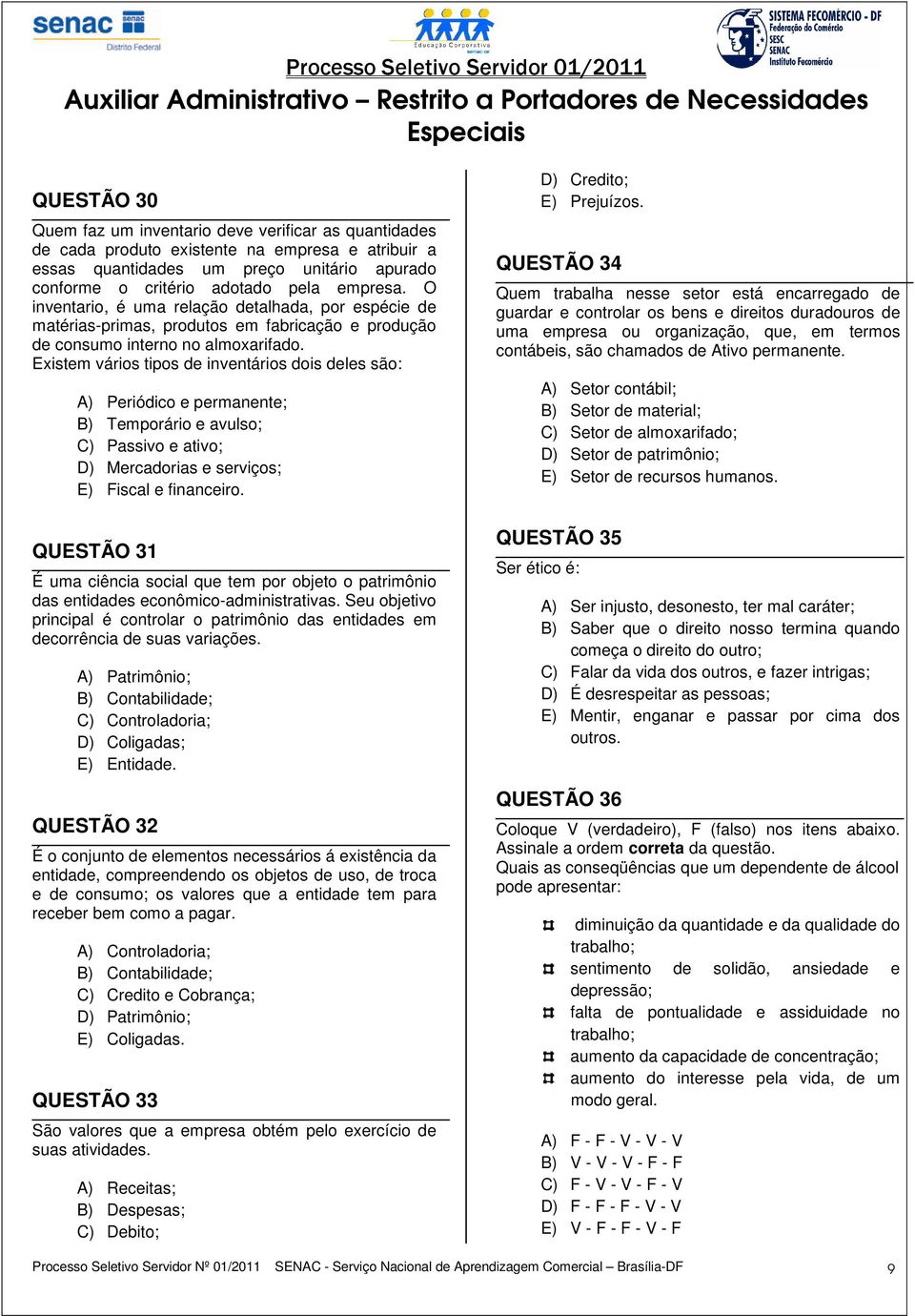 Existem vários tipos de inventários dois deles são: A) Periódico e permanente; B) Temporário e avulso; C) Passivo e ativo; D) Mercadorias e serviços; E) Fiscal e financeiro.