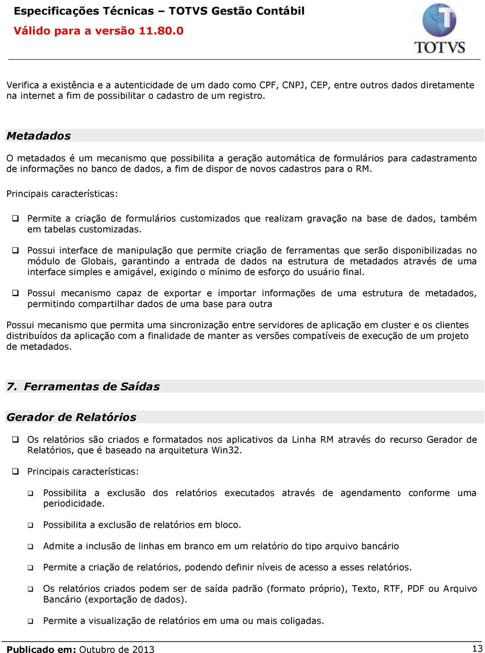 Principais características: Permite a criação de formulários customizados que realizam gravação na base de dados, também em tabelas customizadas.