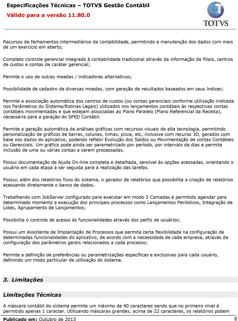 de resultados baseados em seus índices; Permite a associação automática dos centros de custos (ou contas gerenciais conforme utilização indicada nos Parâmetros do Sistema/Rotinas Legais) utilizados