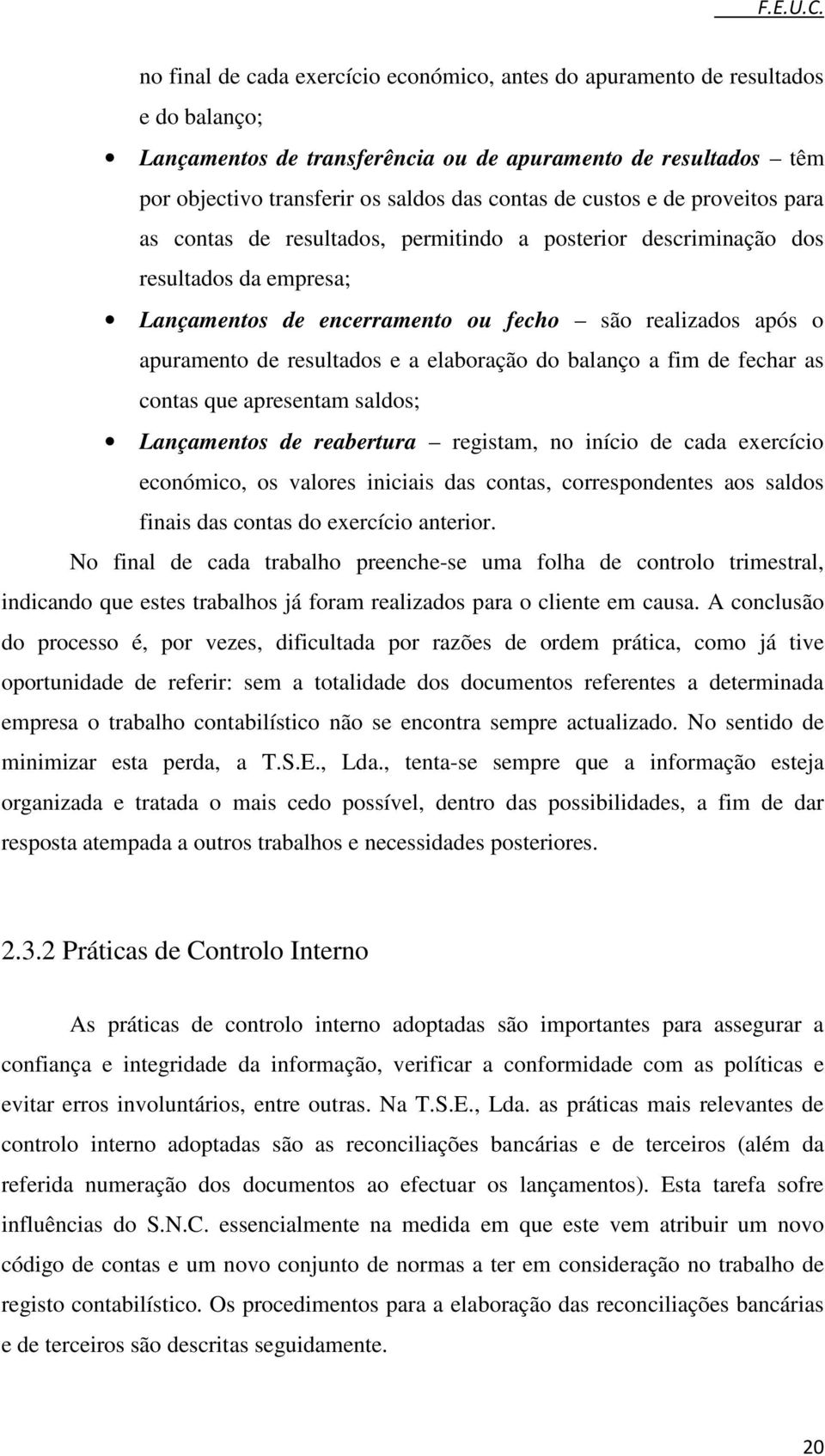 e a elaboração do balanço a fim de fechar as contas que apresentam saldos; Lançamentos de reabertura registam, no início de cada exercício económico, os valores iniciais das contas, correspondentes