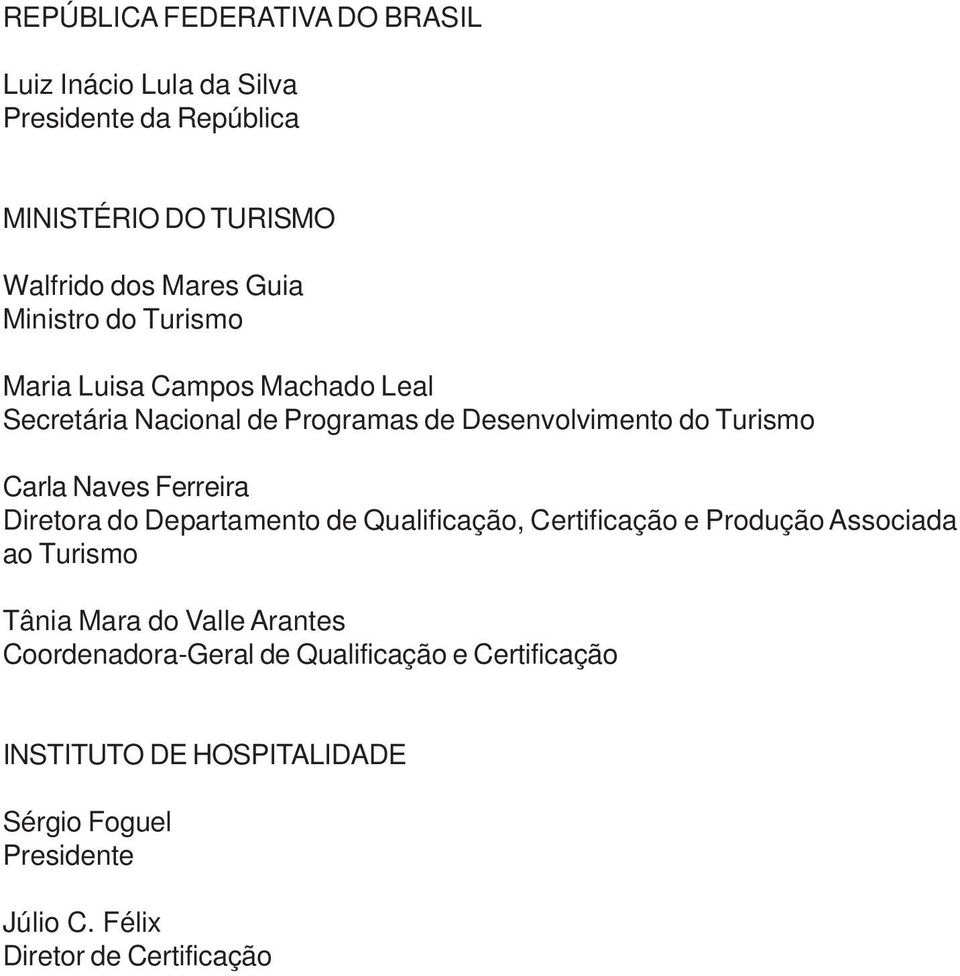 Ferreira Diretora do Departamento de Qualificação, Certificação e Produção Associada ao Turismo Tânia Mara do Valle Arantes