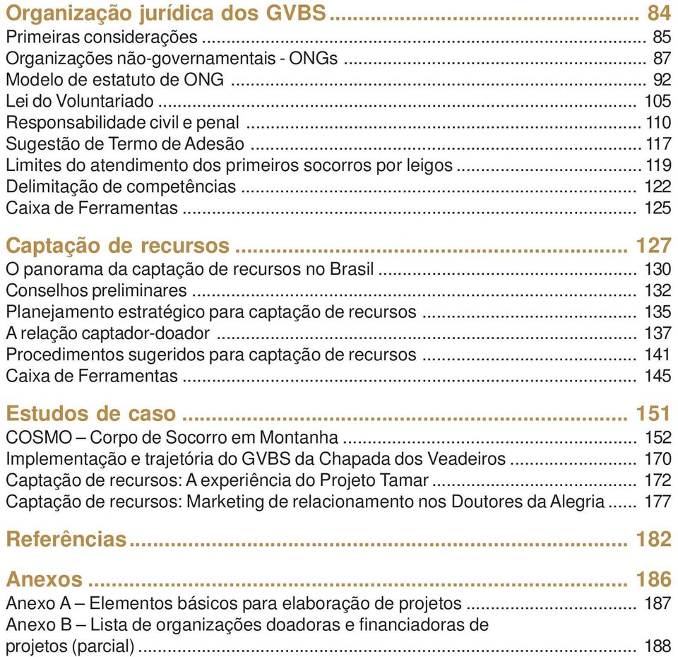 .. 127 O panorama da captação de recursos no Brasil... 130 Conselhos preliminares... 132 Planejamento estratégico para captação de recursos... 135 A relação captador-doador.