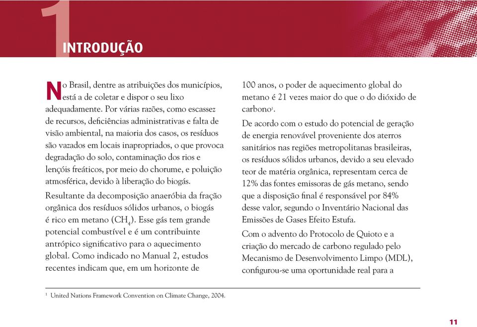 do solo, contaminação dos rios e lençóis freáticos, por meio do chorume, e poluição atmosférica, devido à liberação do biogás.