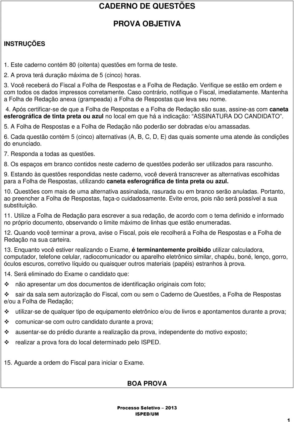 Mantenha a Folha de Redação anexa (grampeada) a Folha de Respostas que leva seu nome. 4.