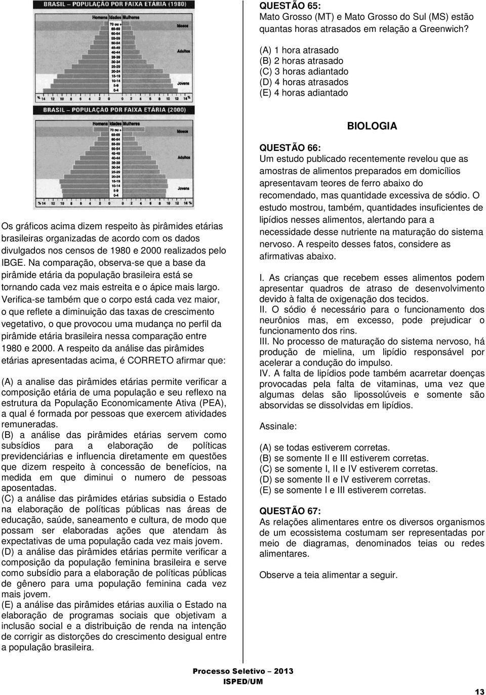 acordo com os dados divulgados nos censos de 1980 e 2000 realizados pelo IBGE.