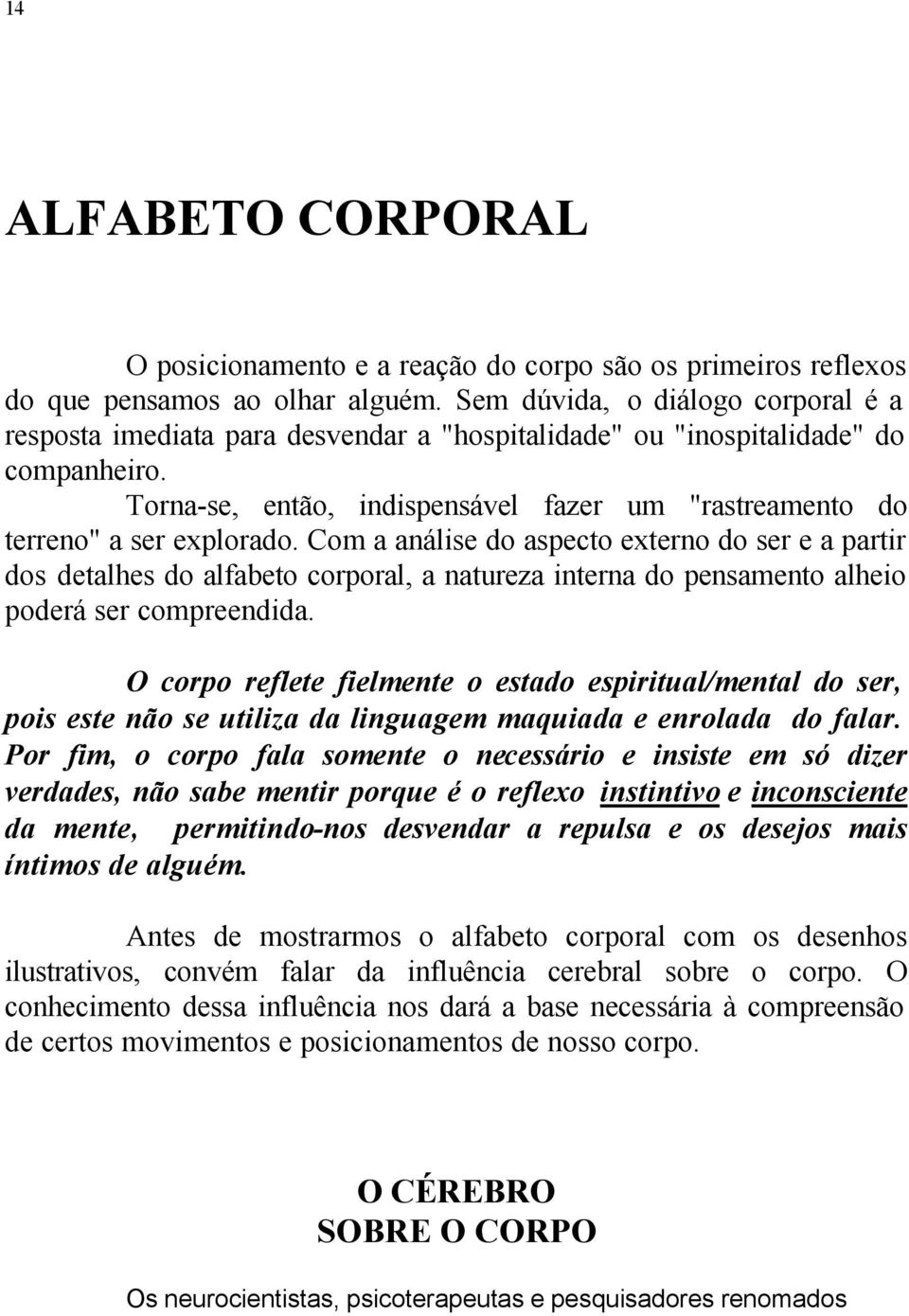 Torna-se, então, indispensável fazer um "rastreamento do terreno" a ser explorado.