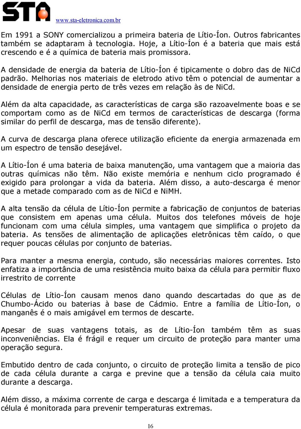 Melhorias nos materiais de eletrodo ativo têm o potencial de aumentar a densidade de energia perto de três vezes em relação às de NiCd.