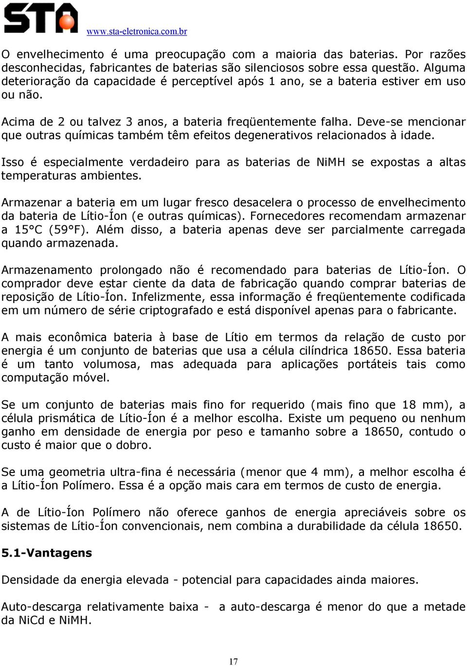 Deve-se mencionar que outras químicas também têm efeitos degenerativos relacionados à idade. Isso é especialmente verdadeiro para as baterias de NiMH se expostas a altas temperaturas ambientes.