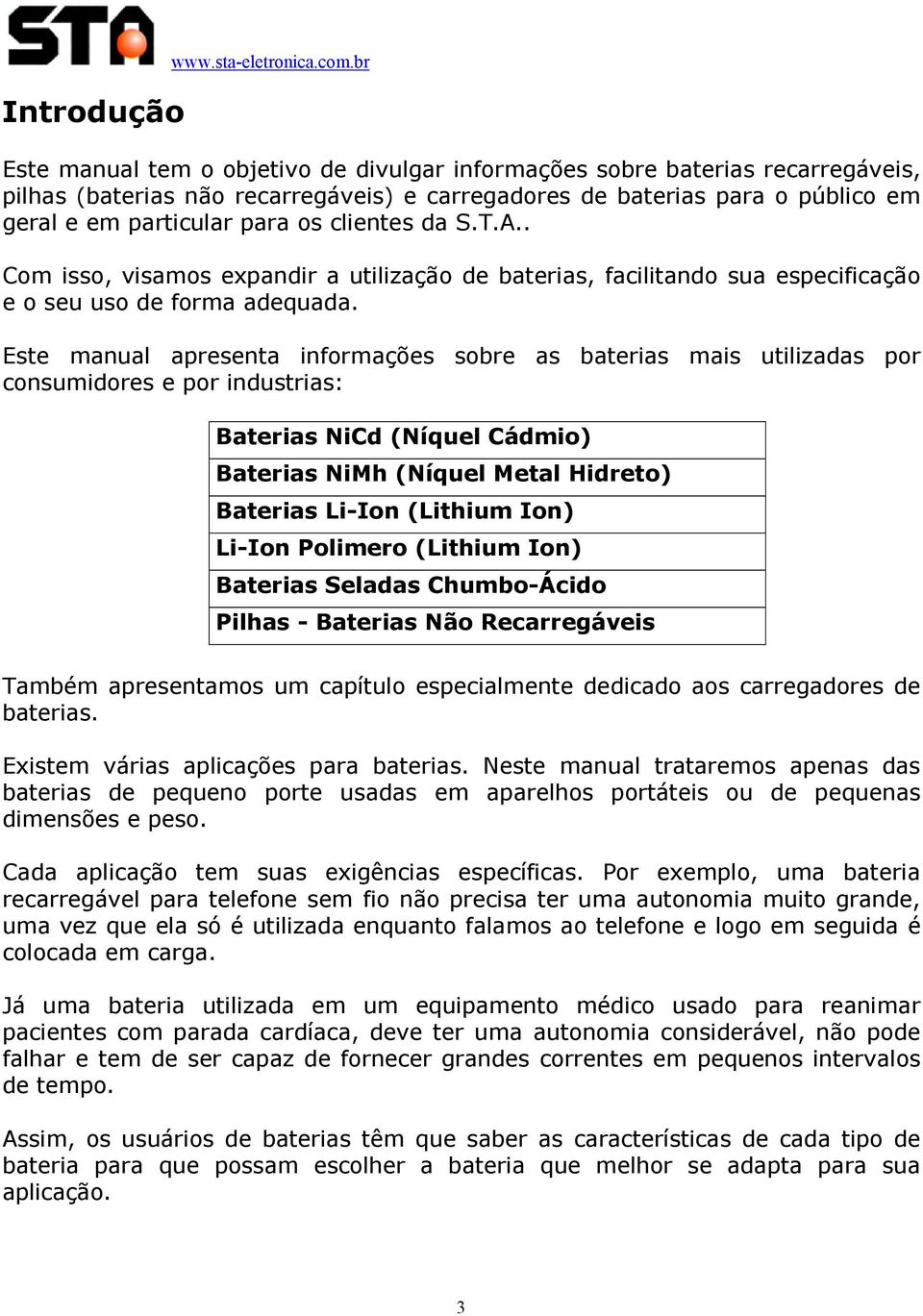 clientes da S.T.A.. Com isso, visamos expandir a utilização de baterias, facilitando sua especificação e o seu uso de forma adequada.