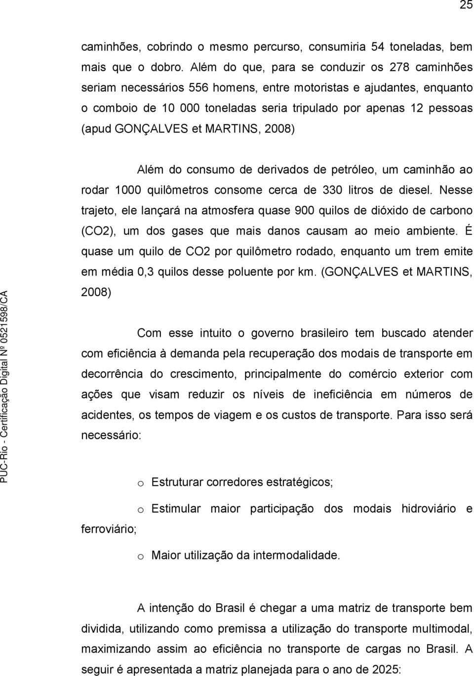 GONÇALVES et MARTINS, 2008) Além do consumo de derivados de petróleo, um caminhão ao rodar 1000 quilômetros consome cerca de 330 litros de diesel.