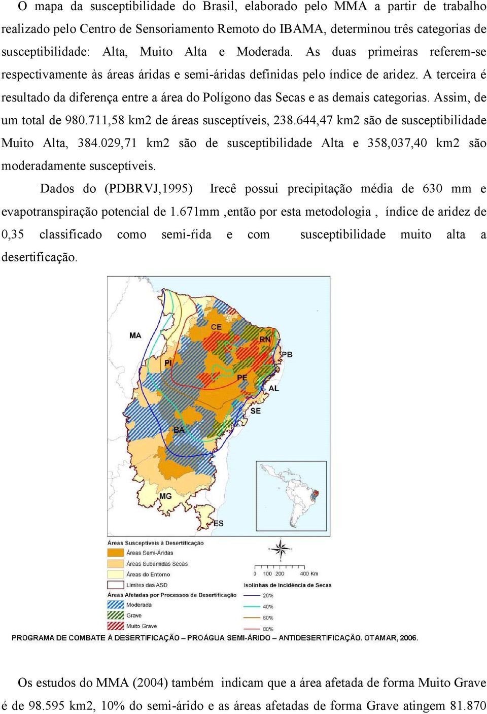 A terceira é resultado da diferença entre a área do Polígono das Secas e as demais categorias. Assim, de um total de 980.711,58 km2 de áreas susceptíveis, 238.