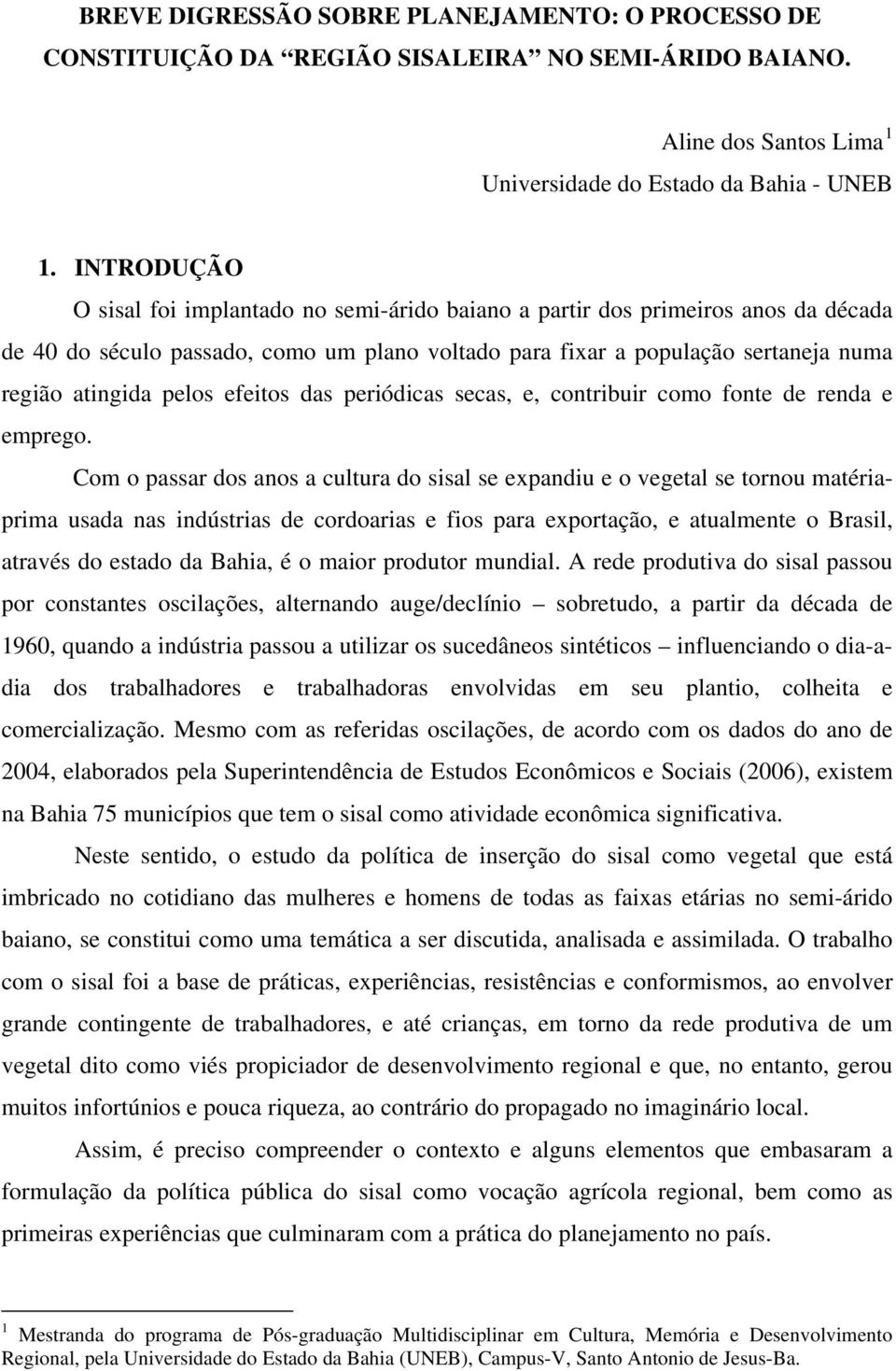 efeitos das periódicas secas, e, contribuir como fonte de renda e emprego.