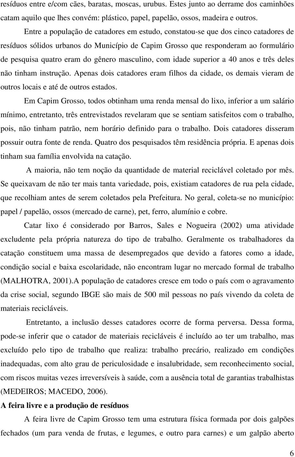 masculino, com idade superior a 40 anos e três deles não tinham instrução. Apenas dois catadores eram filhos da cidade, os demais vieram de outros locais e até de outros estados.