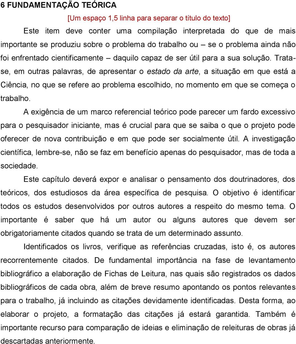 Tratase, em outras palavras, de apresentar o estado da arte, a situação em que está a Ciência, no que se refere ao problema escolhido, no momento em que se começa o trabalho.