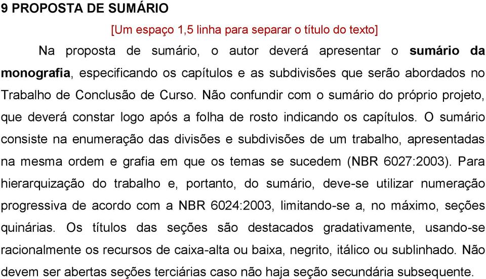 O sumário consiste na enumeração das divisões e subdivisões de um trabalho, apresentadas na mesma ordem e grafia em que os temas se sucedem (NBR 6027:2003).