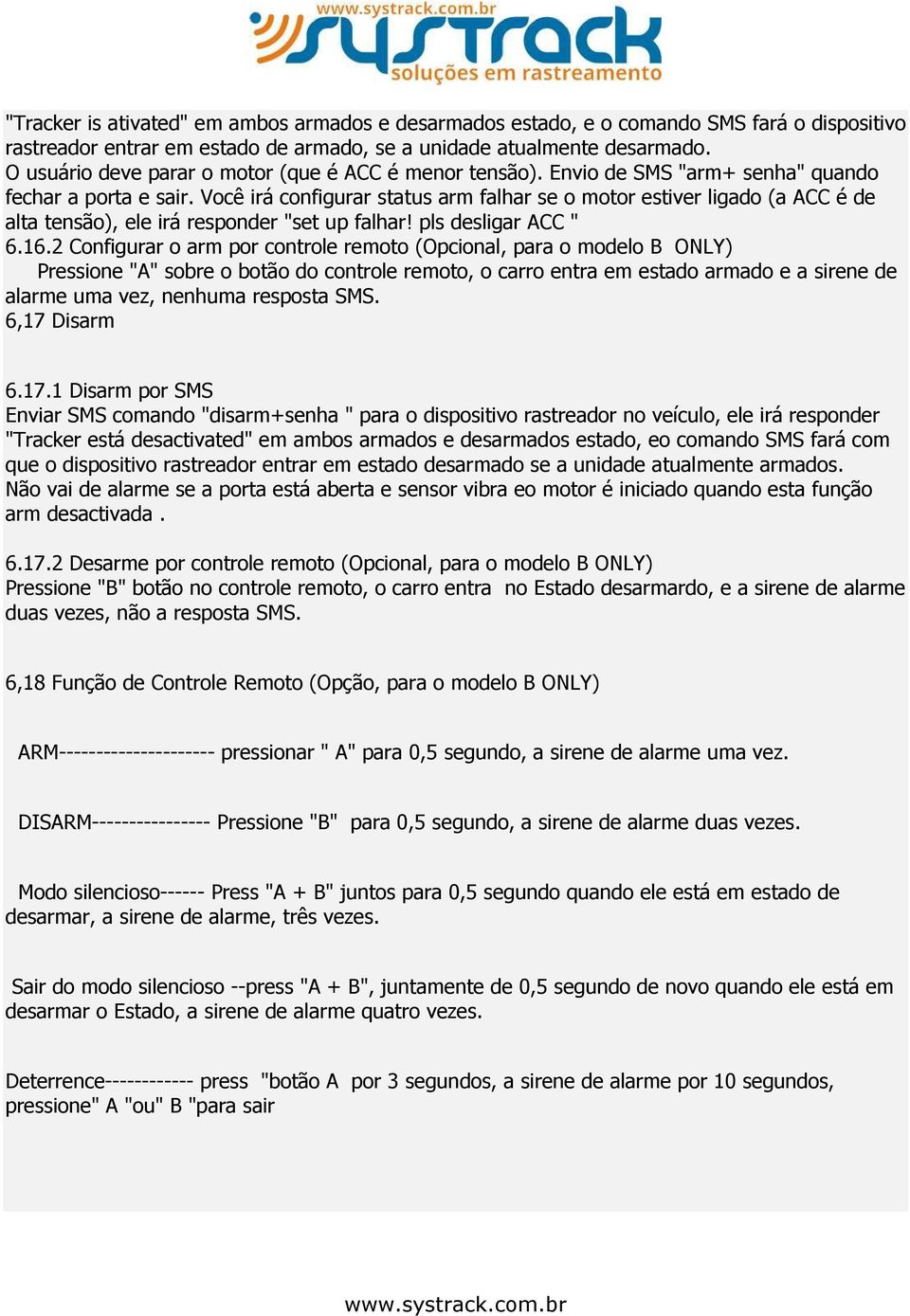 Você irá configurar status arm falhar se o motor estiver ligado (a ACC é de alta tensão), ele irá responder "set up falhar! pls desligar ACC " 6.16.