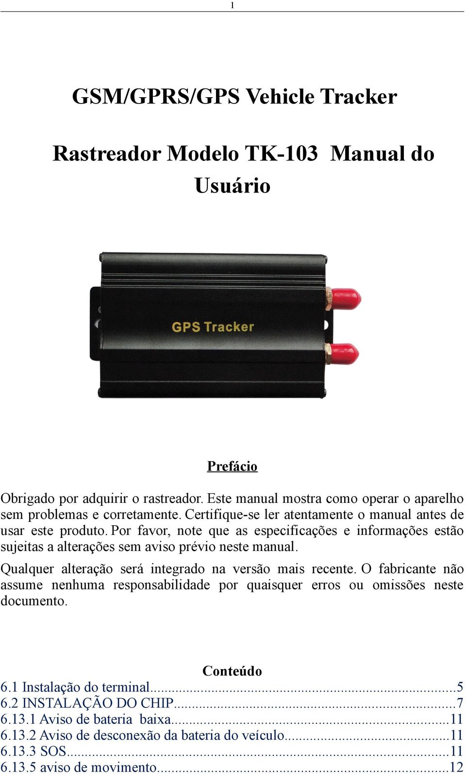 Por favor, note que as especificações e informações estão sujeitas a alterações sem aviso prévio neste manual. Qualquer alteração será integrado na versão mais recente.