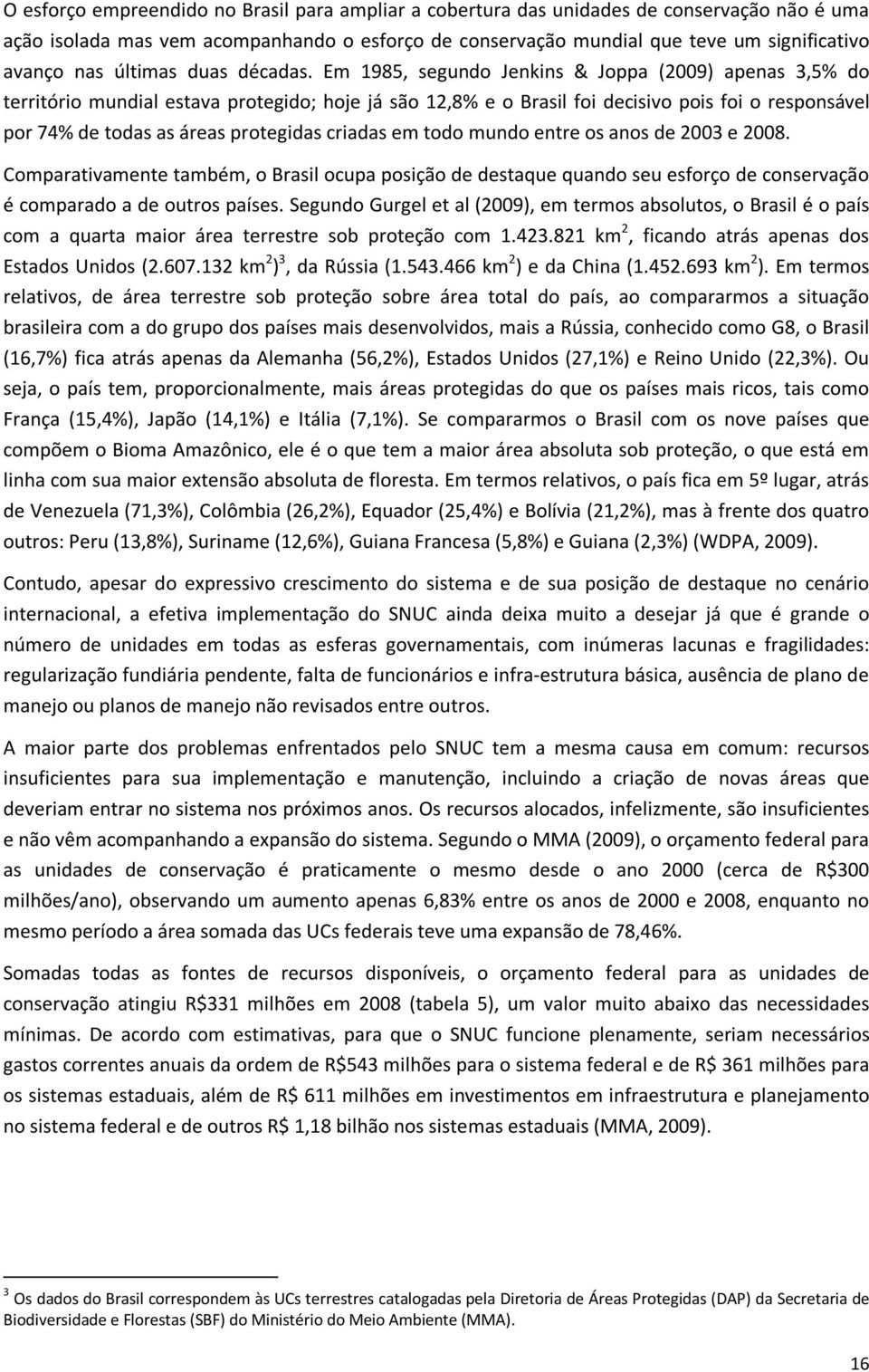 Em 1985, segundo Jenkins & Joppa (2009) apenas 3,5% do território mundial estava protegido; hoje já são 12,8% e o Brasil foi decisivo pois foi o responsável por 74% de todas as áreas protegidas